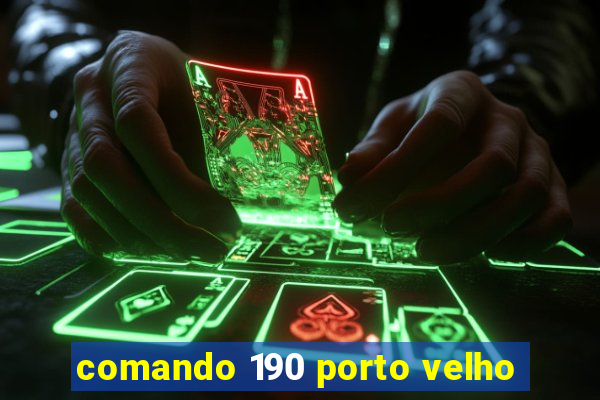 comando 190 porto velho